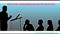 Materi Public Speaking:Bagaimana Memilih Sebuah Topik