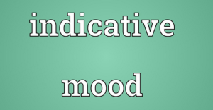 Pengertian serta Penjelasan Indicative Mood dalam Kalimat Bahasa Inggris